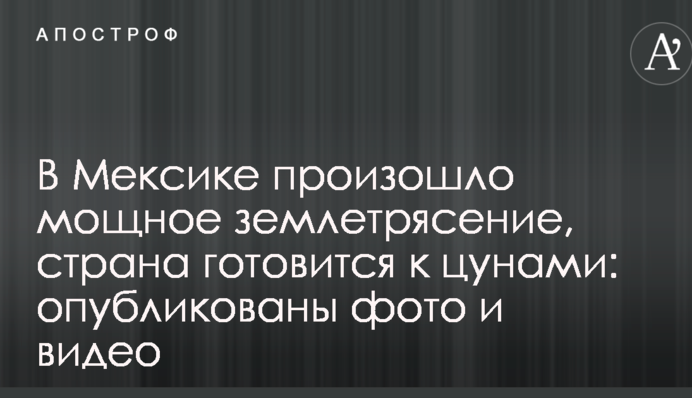 У Мексиці стався потужний землетрус, країна готується до цунамі: опубліковано фото і відео