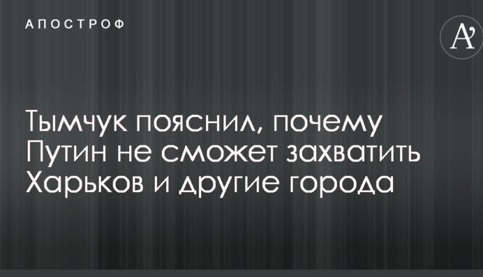 В Україні пояснили, чому Путін не зможе захопити Харків та інші міста