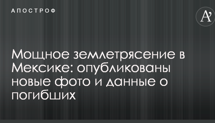 Мощное землетрясение в Мексике: опубликованы новые фото и данные о погибших