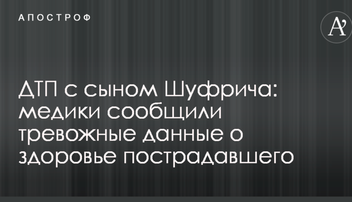 ДТП с сыном Шуфрича: медики сообщили тревожные данные о здоровье пострадавшего