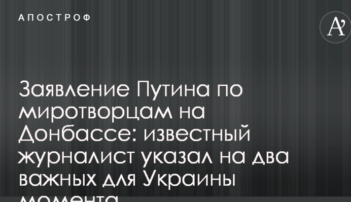 Заява Путіна по миротворцям на Донбасі: відомий журналіст вказав на два важливі для України моменти