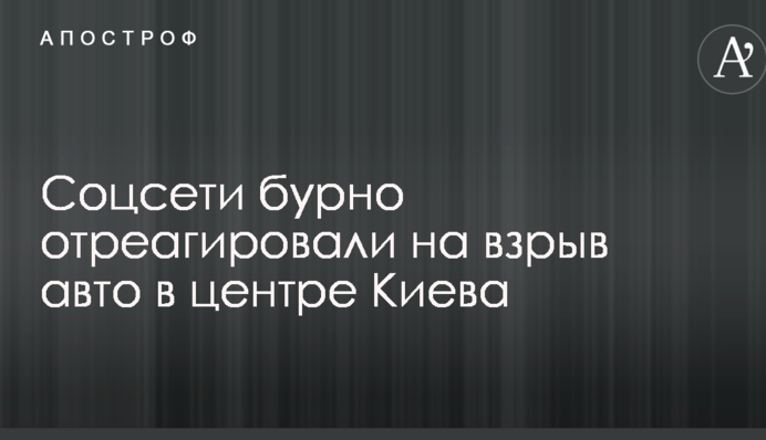 Соцмережі бурхливо відреагували на вибух авто в центрі Києва