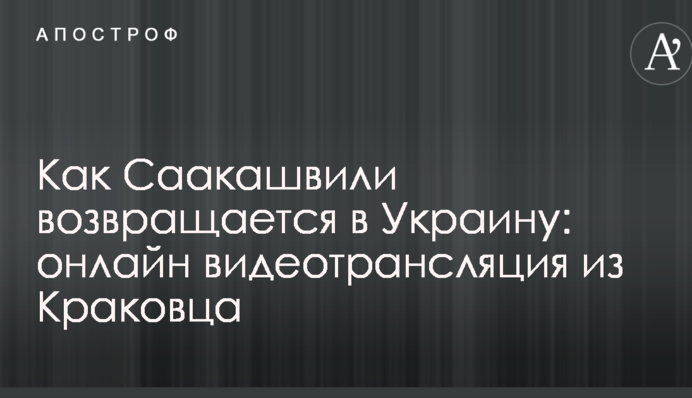 Як Саакашвілі повертається в Україну: онлайн відеотрансляція з Краковця