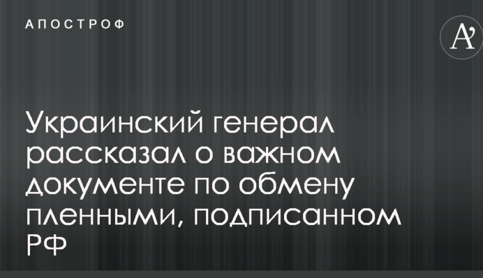 Обмін полоненими на Донбасі: український генерал розповів про документ, підписаний РФ