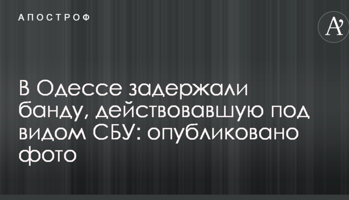 В Одесі затримали банду, яка діяла під виглядом СБУ: опубліковано фото