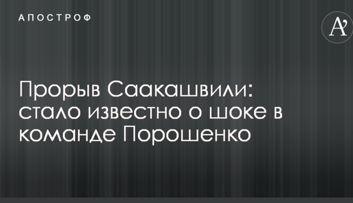 Прорыв Саакашвили: стало известно о шоке в команде Порошенко