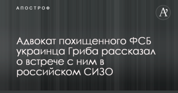 Адвокат викраденого ФСБ українця Гриба розповів про зустріч з ним у російському СІЗО