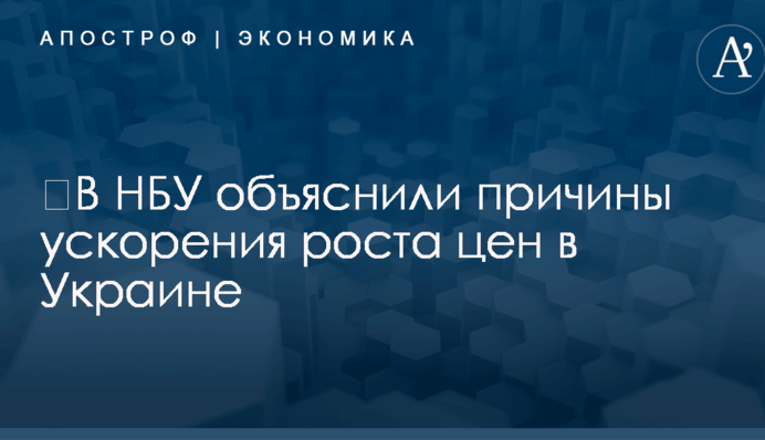 ​В НБУ объяснили причины ускорения роста цен в Украине