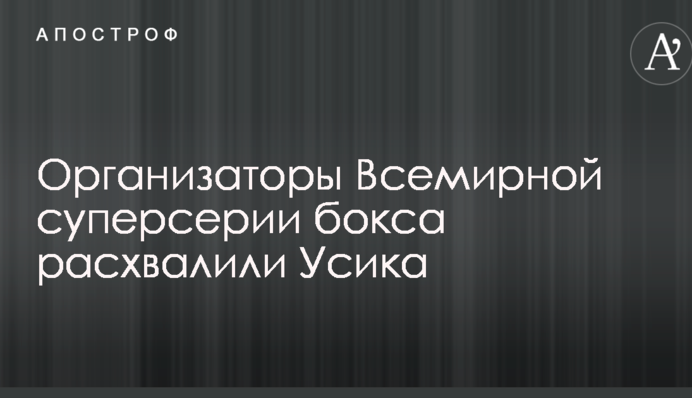 Організатори Світової суперсерії боксу розхвалили Усика