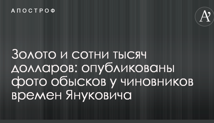 Золото і сотні тисяч доларів: опубліковано фото обшуків у чиновників часів Януковича