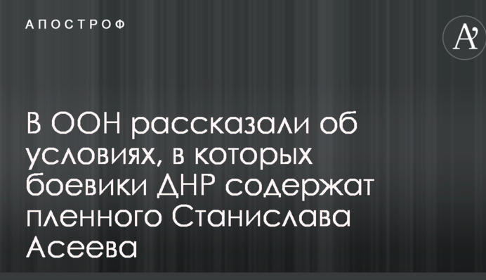 В ООН рассказали об условиях, в которых боевики ДНР содержат плененного украинского журналиста