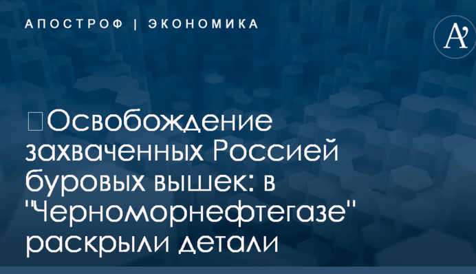 ​Освобождение захваченных Россией буровых вышек: в 