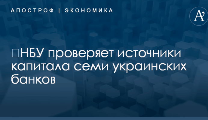 ​НБУ проверяет источники капитала семи украинских банков