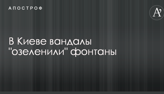 В Киеве вандалы "озеленили" фонтаны: опубликованы фото и видео