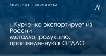 ​Курченко экспортирует из России металлопродукцию, произведенную в ОРДЛО