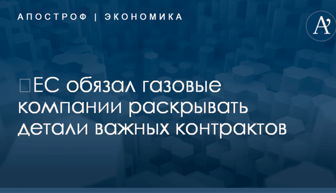 ​ЕС обязал газовые компании раскрывать детали важных контрактов