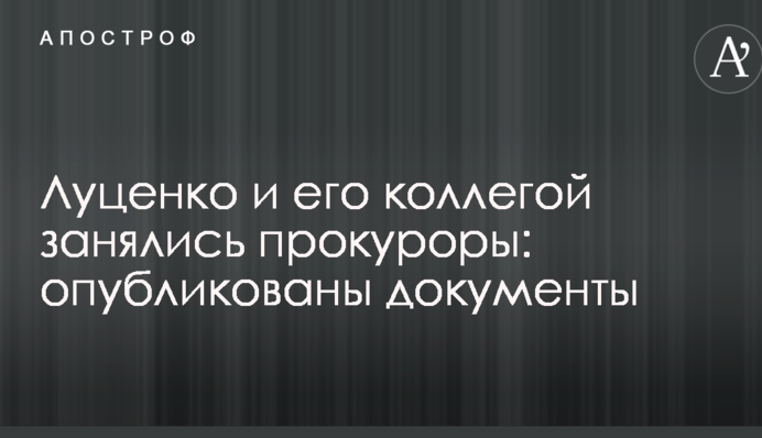 Луценко и его коллегой занялись прокуроры: опубликован документ