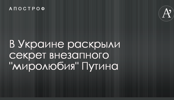 В Украине раскрыли секрет внезапного "миролюбия" Путина
