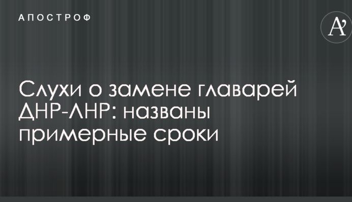 Чутки про заміну ватажків ДНР-ЛНР: названо приблизні терміни