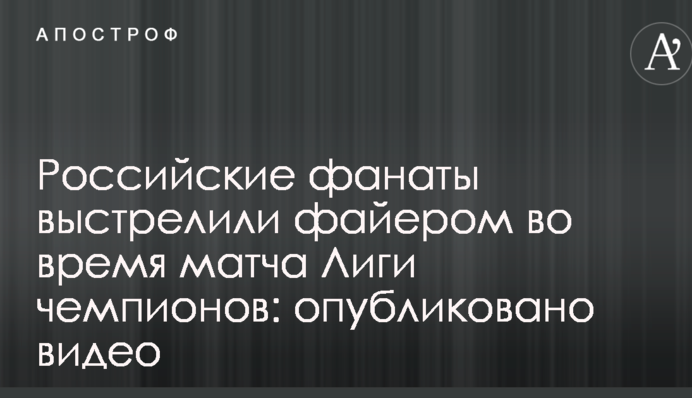 Російські фанати вистрілили файєром під час матчу Ліги чемпіонів: опубліковано відео