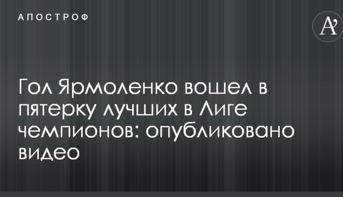Гол Ярмоленка увійшов до п'ятірки найкращих у Лізі чемпіонів: опубліковано відео
