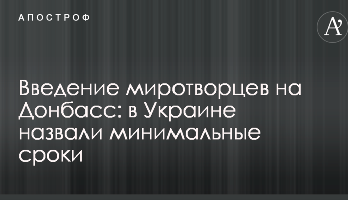Введення миротворців на Донбас: в Україні назвали мінімальні терміни