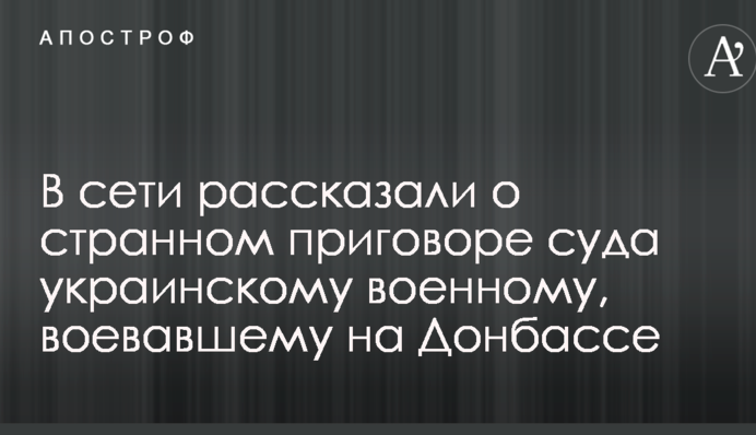 У мережі розповіли про дивний вирок суду українському військовому, який воював на Донбасі