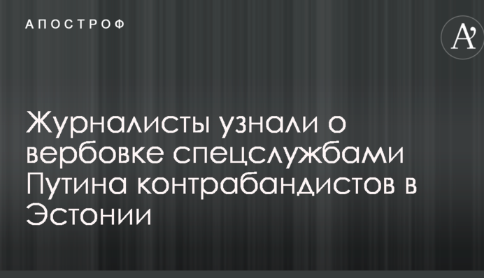 Журналисты узнали о вербовке спецслужбами Путина контрабандистов в Эстонии