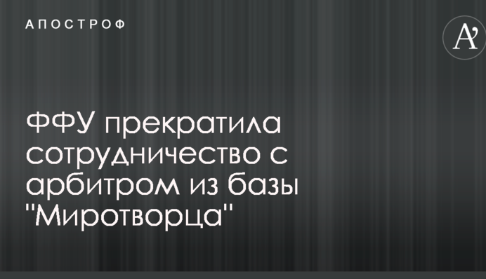 ФФУ припинила співпрацю з арбітром з бази 