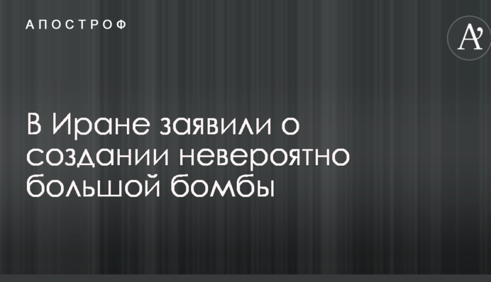 В Ірані заявили про створення неймовірно великої бомби
