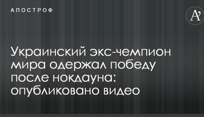Український екс-чемпіон світу здобув перемогу після нокдауну: опубліковано відео