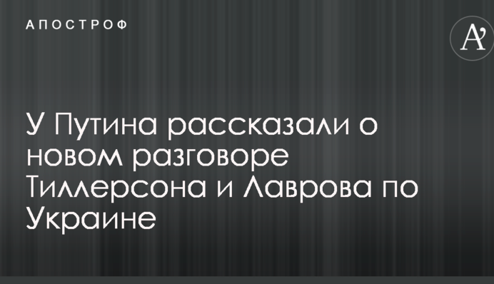 У Путина рассказали о новом разговоре Тиллерсона и Лаврова по Украине