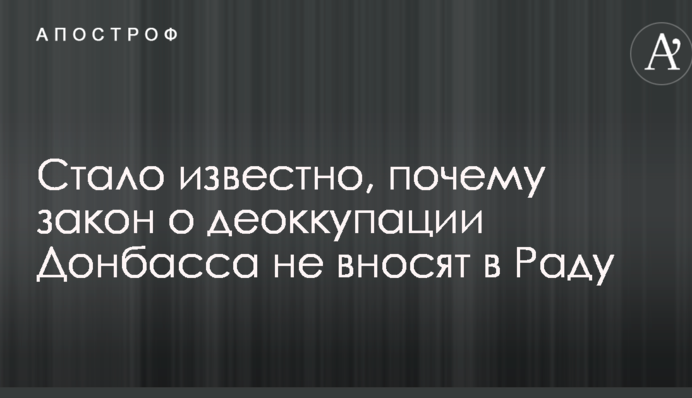 Стало відомо, чому закон про деокупацію Донбасу не вносять до Ради