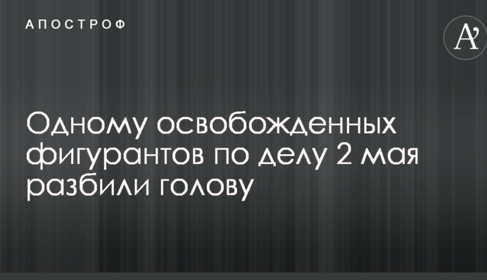 Одному из освобожденных фигурантов по делу 2 мая разбили голову