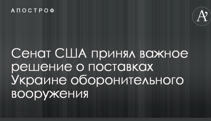 Сенат США принял важное решение о поставках Украине оборонительного вооружения