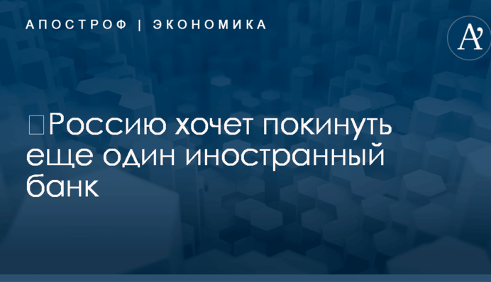 ​Россию хочет покинуть еще один иностранный банк