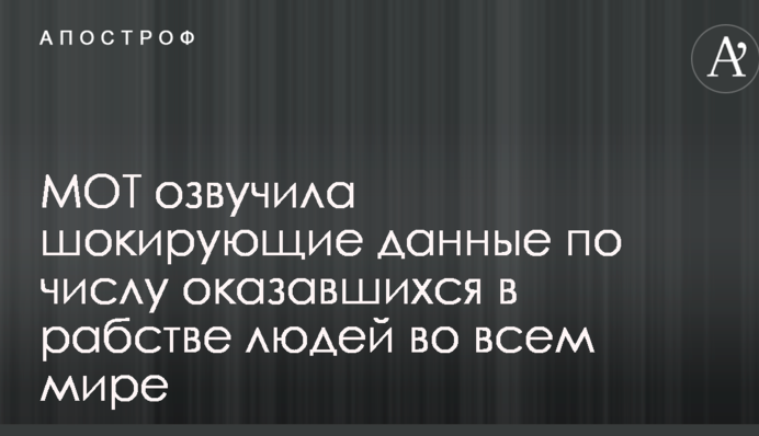 МОТ озвучила шокирующие данные по числу оказавшихся в рабстве людей во всем мире