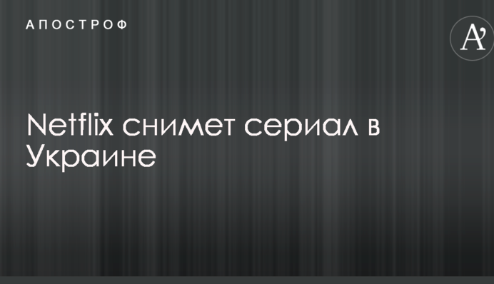 Кінокомпанія Netflix знімає серіал про українську в'язницю