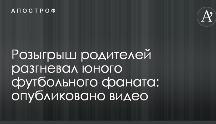 Розыгрыш родителей разгневал юного футбольного фаната: опубликовано видео