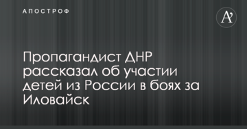 Пропагандист ДНР розповів про участь дітей з Росії в боях за Іловайськ