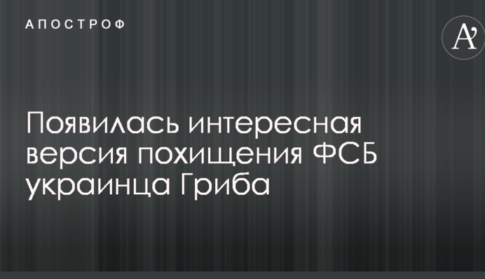 Ловля на живца: появилась интересная версия похищения ФСБ украинца Гриба