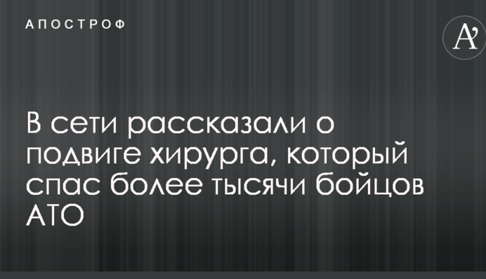 У мережі розповіли про подвиг хірурга, який врятував понад тисячу бійців АТО: опубліковано фото