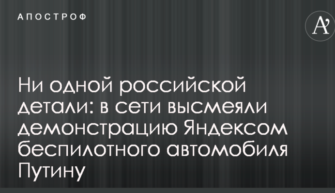 Ни одной российской детали: в сети высмеяли демонстрацию Яндексом беспилотного автомобиля Путину