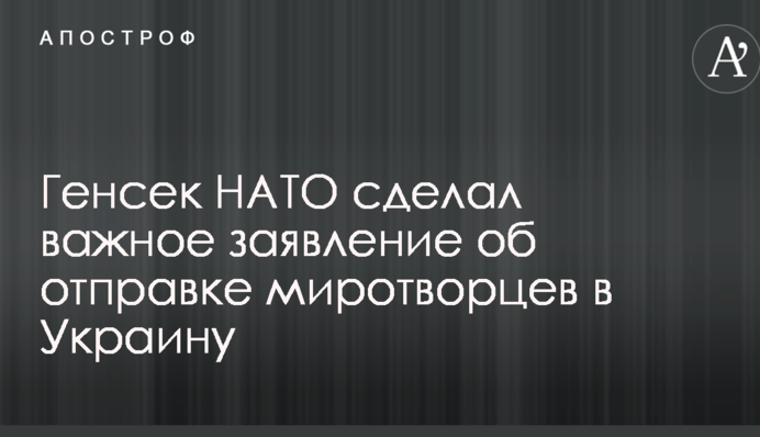 Генсек НАТО зробив важливу заяву про відправку миротворців на Донбас