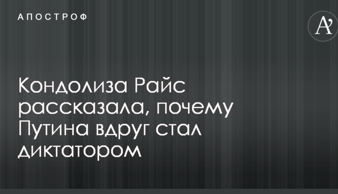 ​Він був сповнений страху: екс-держсекретар США розповіла, чому Путін раптом став диктатором