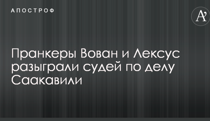 Справа Саакашвілі: російські пранкери розіграли суддів від імені депутата Ради