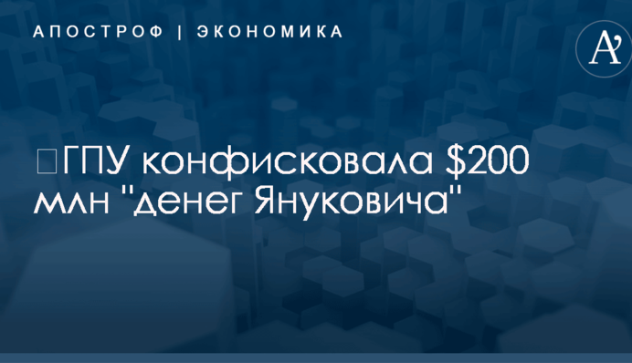 ​ГПУ конфисковала $200 млн 