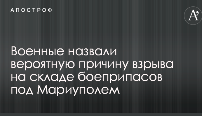 Вибухи на складах боєприпасів під Маріуполем: військові назвали ймовірну причину