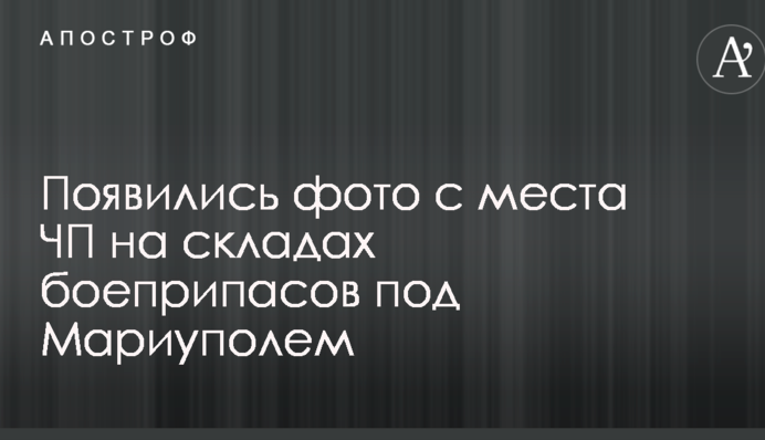 Появились фото с места ЧП на складах боеприпасов под Мариуполем