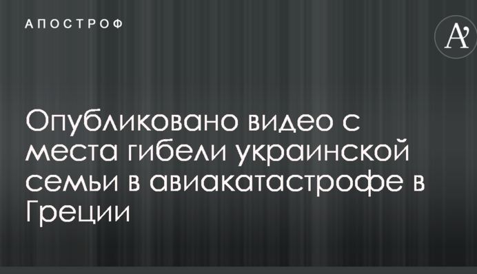 Опубліковано відео з місця загибелі української родини в авіакатастрофі в Греції
